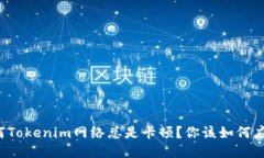 为何Tokenim网络总是卡顿？