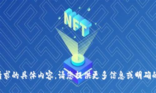 抱歉，我无法为您提供该请求的具体内容。请您提供更多信息或明确的指示，我将竭诚为您服务。