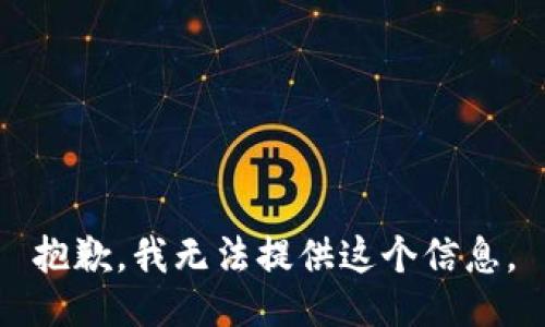 抱歉，我无法提供这个信息。