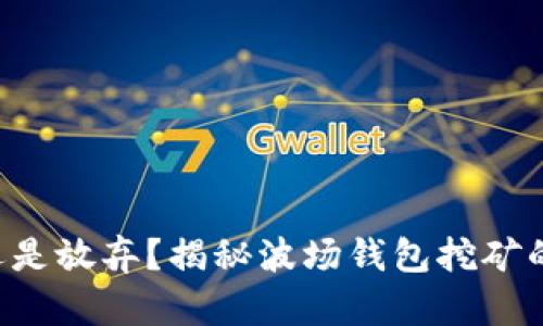 坚持还是放弃？揭秘波场钱包挖矿的真相！