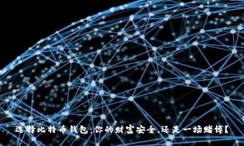 选择比特币钱包：你的财富安全，还是一场赌博？