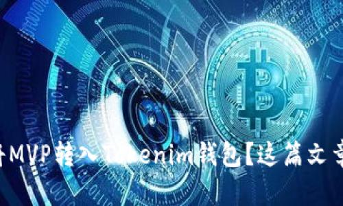 想了解如何将MVP转入Tokenim钱包？这篇文章将为你揭秘！