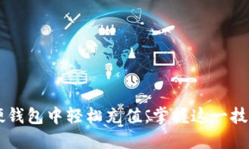 如何在数字货币硬钱包中轻松充值，掌握这一技巧，让你不再纠结！
