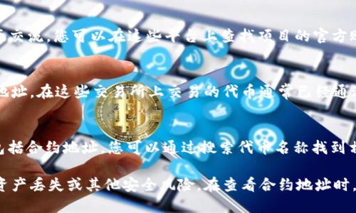 要查看Token的地址，您可以通过以下几种方式找到这一信息：

1. 官方网站
大多数加密货币项目都会在它们的官方网站上公布其代币的合约地址。这是找到正确地址的最可靠的方法。务必确保您访问的是项目的正式站点，以避免假冒网站。

2. 区块链浏览器
您可以使用区块链浏览器（如Etherscan、BscScan等）来查找代币的合约地址。输入代币的名称或其他相关信息，然后浏览器通常会显示相关的合约信息，包括地址、交易历程和持有者数量等。

3. 社交媒体及社区
许多代币项目在社交媒体（例如Twitter、Telegram、Discord等）上与社区交流。您可以在这些平台上查找项目的官方账户，并确认合约地址。注意，最好在多个渠道确认信息，以避免受到误导。

4. 加密货币交易所
一些主流的加密货币交易所（如Coinbase、Binance等）会提供代币合约地址。在这些交易所上交易的代币通常已经通过安全审核，因此您可以放心使用这些地址。

5. 加密货币信息聚合平台
像CoinGecko和CoinMarketCap这样的网站可以提供代币的详细信息，包括合约地址。您可以通过搜索代币名称找到相关信息，并确保您使用的是最新的和官方的地址。

确保您所使用的代币地址是真实的，因为使用错误的合约地址可能导致资产丢失或其他安全风险。在查看合约地址时，多方验证以确保信息的准确性总是值得的。