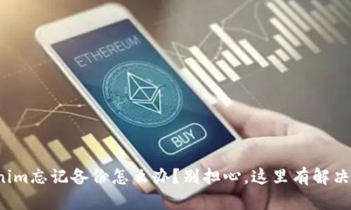 Tokenim忘记备份怎么办?别担心,这里有解决方案!