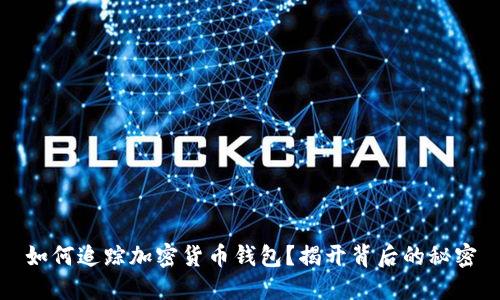 如何追踪加密货币钱包?揭开背后的秘密