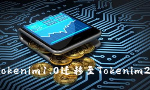 迎接挑战：从Tokenim1.0迁移至Tokenim2.0的最佳实践