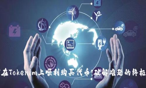 如何在Tokenim上顺利购买代币:破解难题的终极指南