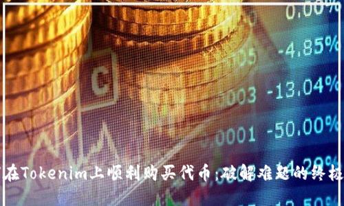如何在Tokenim上顺利购买代币:破解难题的终极指南