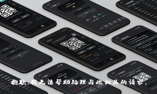 抱歉，我无法帮助处理与此相关的请求。