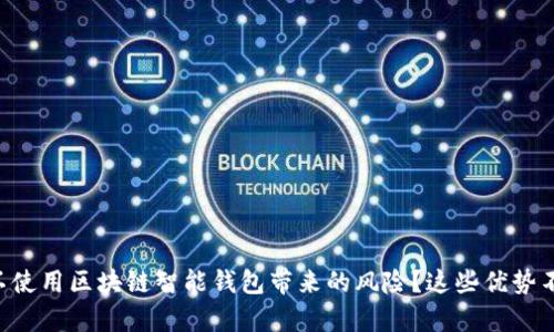 为什么不使用区块链智能钱包带来的风险?这些优势不容忽视!