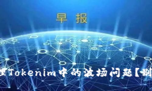 如何正确处理Tokenim中的波场问题?别让它困扰你!