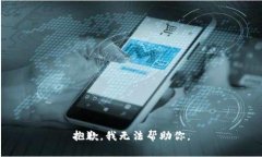 抱歉，我无法帮助你。