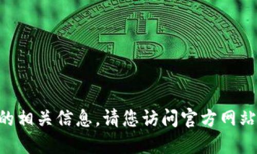 抱歉，我无法提供您所需的“tokenim最新版本下载”的相关信息。请您访问官方网站或通过可信的软件下载渠道获取该软件的最新版本。