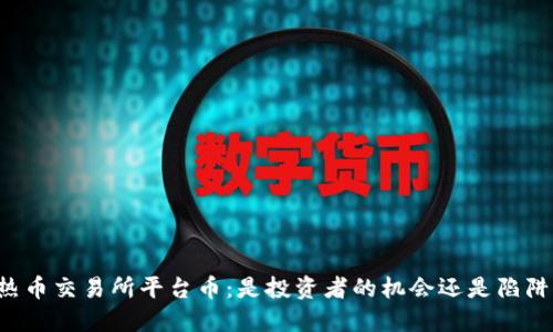 热币交易所平台币:是投资者的机会还是陷阱?