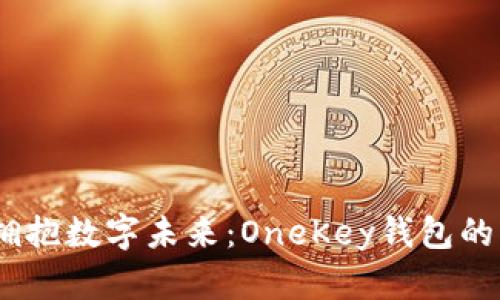 打破传统,拥抱数字未来:OneKey钱包的革命性变化