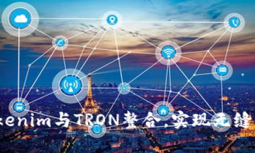 如何将Tokenim与TRON整合,实现无缝交易体验?