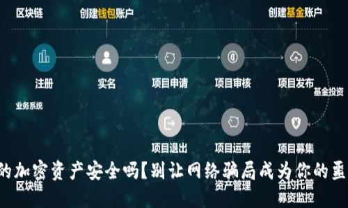 你的加密资产安全吗?别让网络骗局成为你的噩梦!