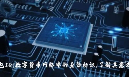 比特币钱包ID：数字货币网络中的身份标识，了解其意义与重要性