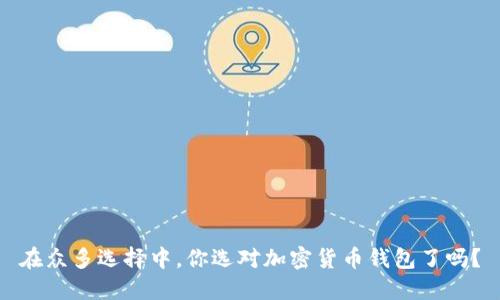 在众多选择中,你选对加密货币钱包了吗?