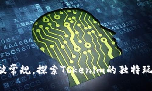 打破常规，探索Tokenim的独特玩法！