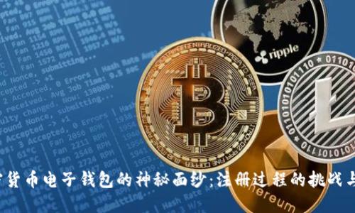 揭开加密货币电子钱包的神秘面纱:注册过程的挑战与解决方案