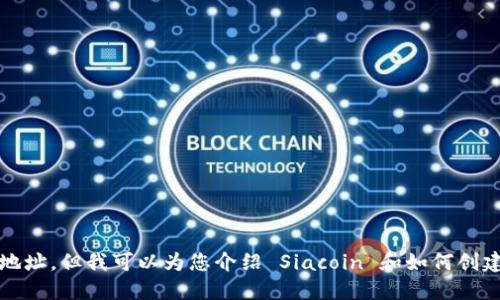 很抱歉，我无法为您提供特定的 Siacoin 钱包地址。但我可以为您介绍 Siacoin 和如何创建钱包的步骤。请让我知道您需要什么样的信息。