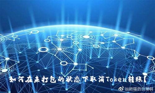 如何在未打包的状态下取消Token转账?