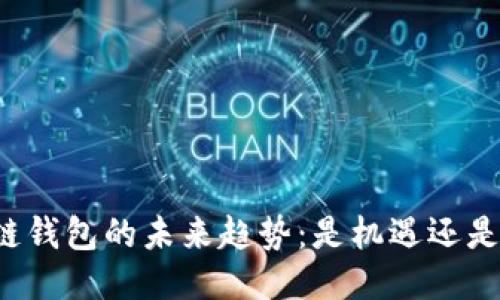 区块链钱包的未来趋势:是机遇还是挑战?