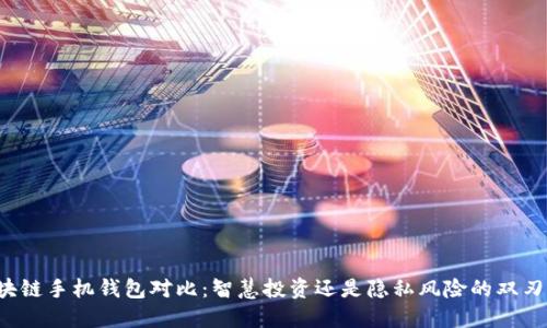 区块链手机钱包对比:智慧投资还是隐私风险的双刃剑?
