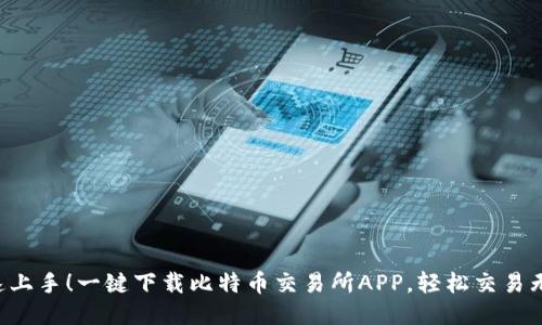 快速上手!一键下载比特币交易所APP,轻松交易无忧!