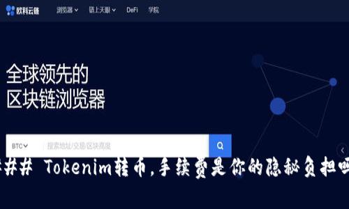 ### Tokenim转币，手续费是你的隐秘负担吗？