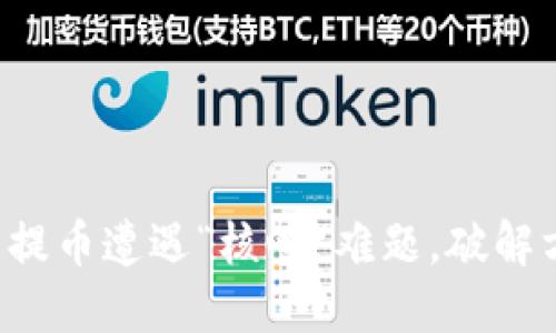 小狐狸钱包提币遭遇“核心”难题,破解方法大公开!