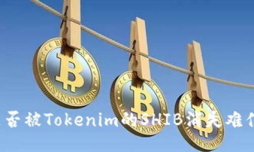 你是否被Tokenim的SHIB消失难住了?