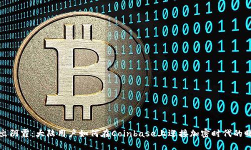 走出阴霾:大陆用户如何在Coinbase上迎接加密时代的曙光