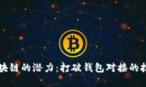 解锁区块链的潜力：打破钱包对接的技术壁垒