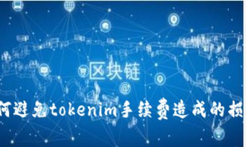如何避免tokenim手续费造成的损失?