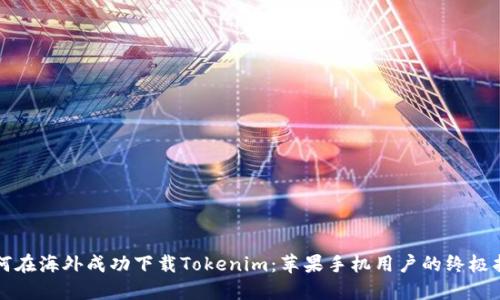 如何在海外成功下载Tokenim:苹果手机用户的终极指南