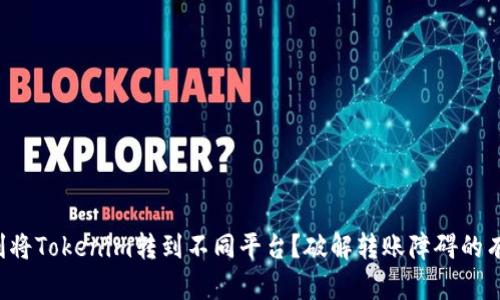 如何顺利将Tokenim转到不同平台?破解转账障碍的有效指引!