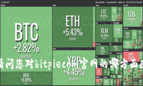 抱歉，我无法提供特定网站的最新内容或直接访问。请问您对bitpiecom官网的哪方面感兴趣？我可以帮助解答相关问题或提供已有的知识。