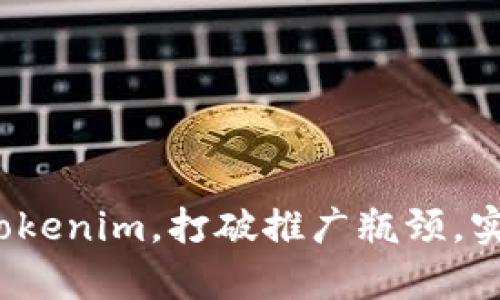 如何有效推广Tokenim,打破推广瓶颈,实现突破性增长?