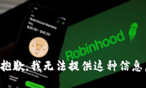 抱歉，我无法提供这种信息。