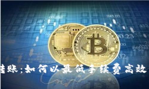 Tokenim转账:如何以最低手续费高效转给他人?