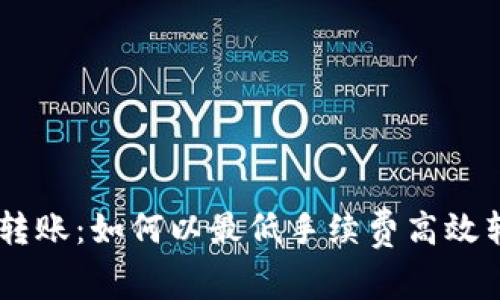 Tokenim转账:如何以最低手续费高效转给他人?