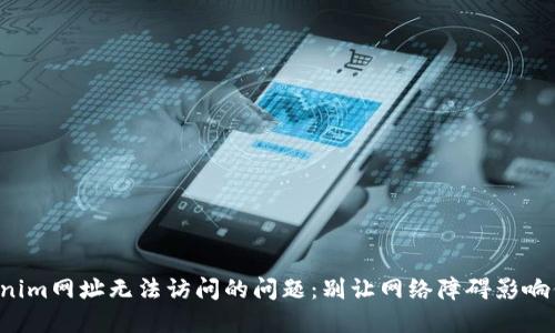 如何解决Tokenim网址无法访问的问题:别让网络障碍影响你的投资决策!