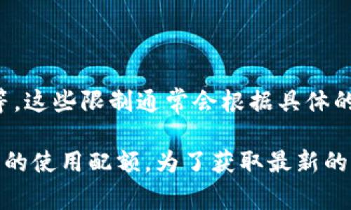在使用某些API或服务时，token的使用通常会受到限制。具体来说，包括每个请求的最大token数、每月的token使用上限等，这些限制通常会根据具体的平台或服务而有所不同。

如果你是指OpenAI的服务，那么在使用时，有可能会有一些与token相关的限制，比如每次请求的最大token长度以及每月的使用配额。为了获取最新的信息，最好查看官方文档或支持页面，以了解具体的限制和政策。如果你提供更具体的上下文，我可以帮助你更详细地解答。