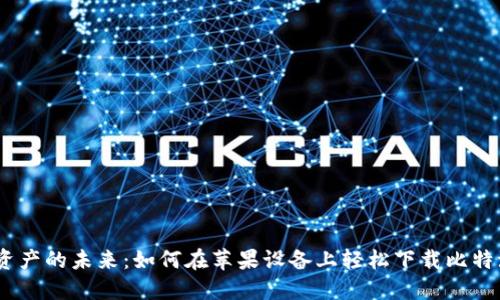 掌控数字资产的未来:如何在苹果设备上轻松下载比特派官网APP