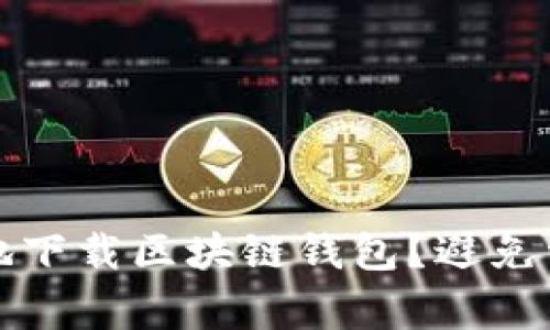 如何安全有效地下载区块链钱包?避免常见误区和挑战