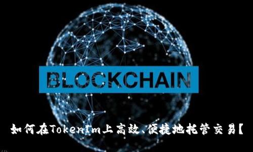 如何在TokenIm上高效、便捷地托管交易？