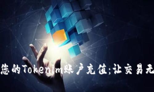 如何轻松为您的Tokenim账户充值：让交易无忧尽在掌控